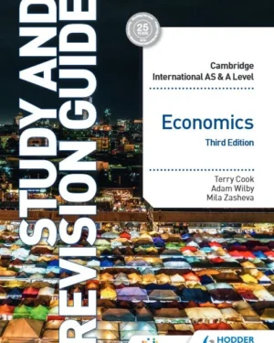CAMBRIDGE INTERNATIONAL AS & A LEVEL ECONOMICS: STUDY AND REVISION GUIDE